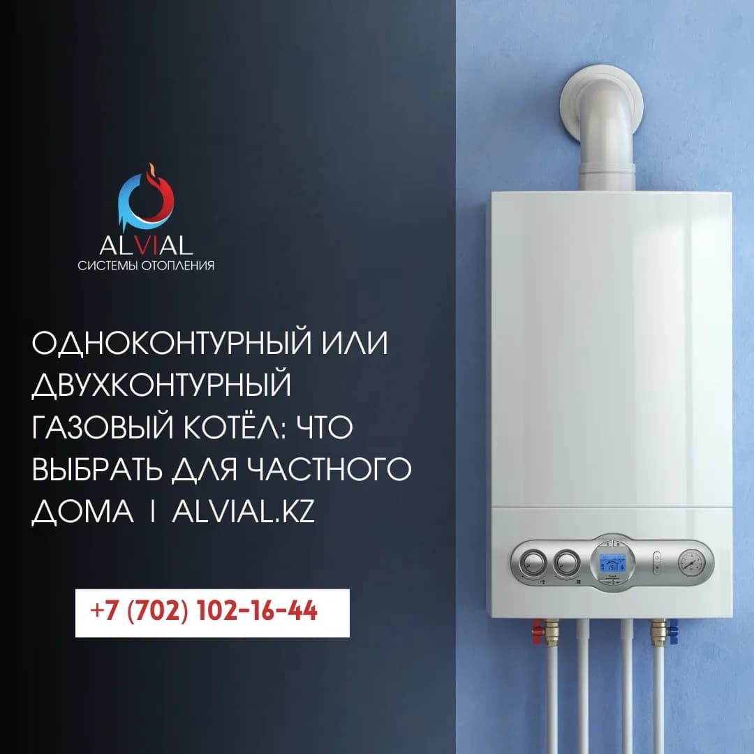 Одноконтурный или двухконтурный газовый котёл: что выбрать для частного дома | alvial.kz